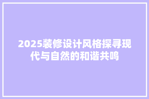 2025装修设计风格探寻现代与自然的和谐共鸣