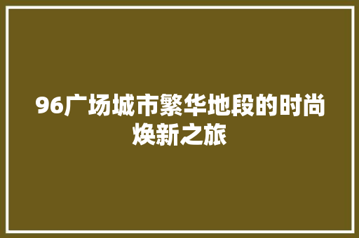 96广场城市繁华地段的时尚焕新之旅