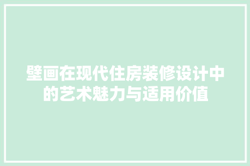 壁画在现代住房装修设计中的艺术魅力与适用价值