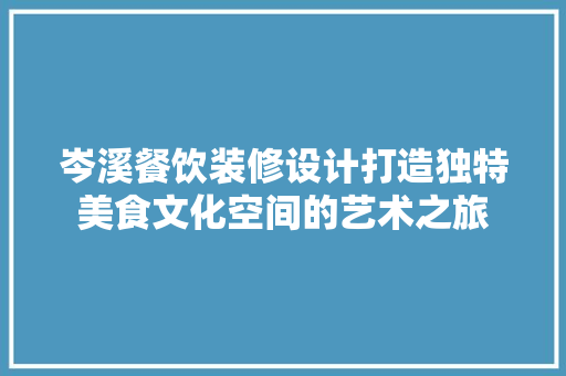 岑溪餐饮装修设计打造独特美食文化空间的艺术之旅