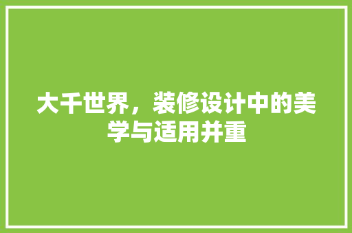 大千世界,装修设计中的美学与适用并重