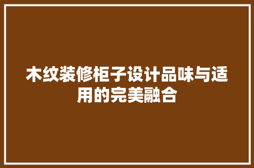 木纹装修柜子设计品味与适用的完美融合