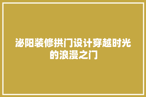 泌阳装修拱门设计穿越时光的浪漫之门