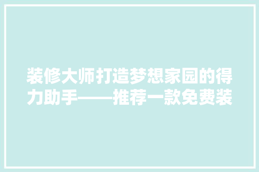 装修大师打造梦想家园的得力助手——推荐一款免费装修游戏软件  第1张