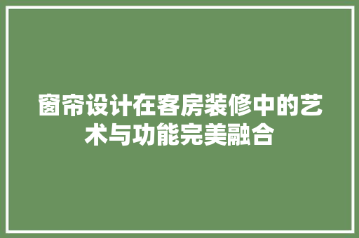 窗帘设计在客房装修中的艺术与功能完美融合
