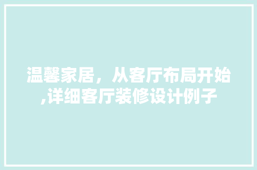 温馨家居,从客厅布局开始,详细客厅装修设计例子