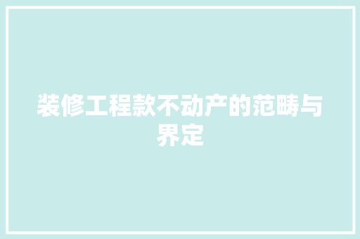 装修工程款不动产的范畴与界定