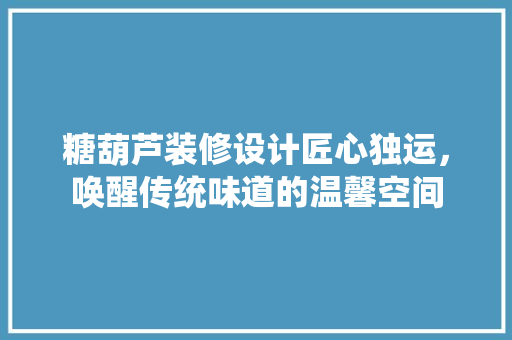 糖葫芦装修设计匠心独运，唤醒传统味道的温馨空间