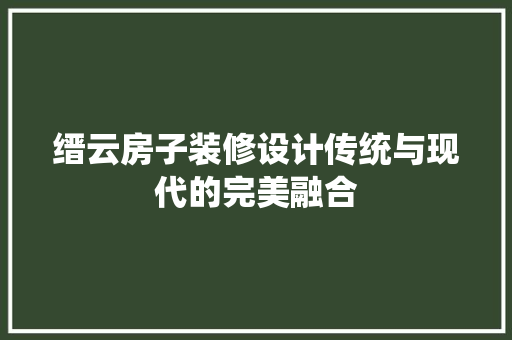 缙云房子装修设计传统与现代的完美融合