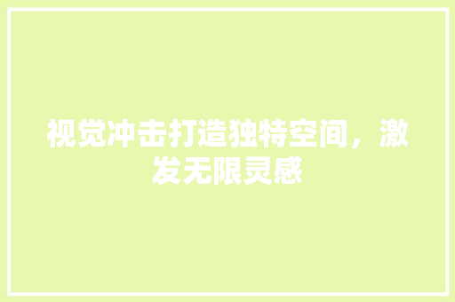 视觉冲击打造独特空间，激发无限灵感