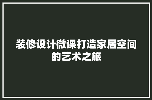 装修设计微课打造家居空间的艺术之旅