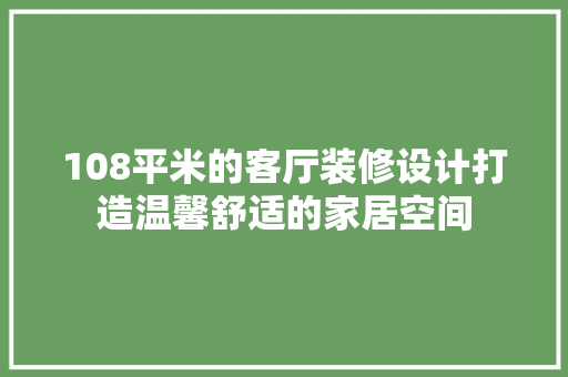 108平米的客厅装修设计打造温馨舒适的家居空间