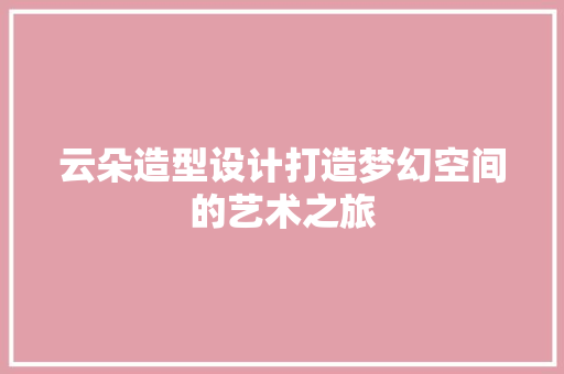 云朵造型设计打造梦幻空间的艺术之旅