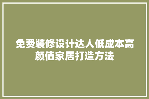 免费装修设计达人低成本高颜值家居打造方法