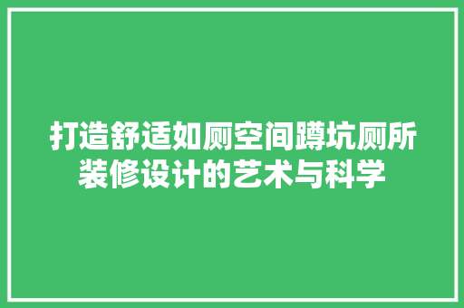 打造舒适如厕空间蹲坑厕所装修设计的艺术与科学