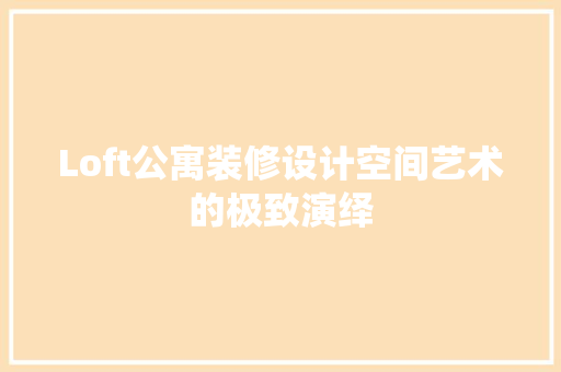 Loft公寓装修设计空间艺术的极致演绎