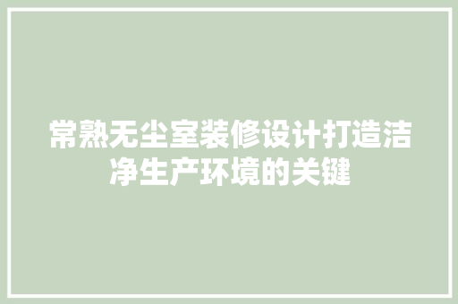 常熟无尘室装修设计打造洁净生产环境的关键  第1张