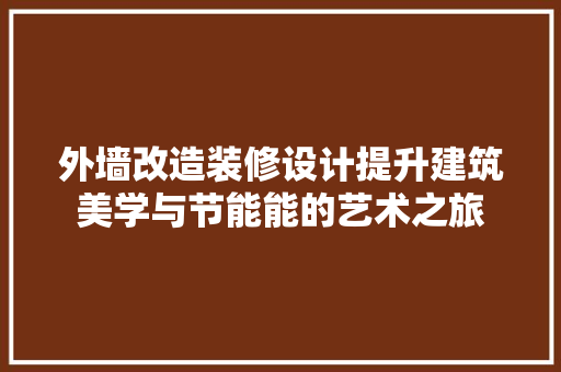 外墙改造装修设计提升建筑美学与节能能的艺术之旅