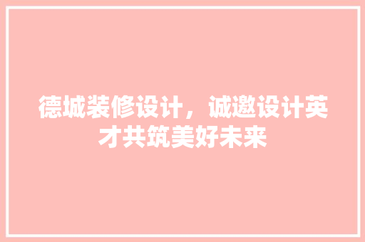 德城装修设计，诚邀设计英才共筑美好未来  第1张