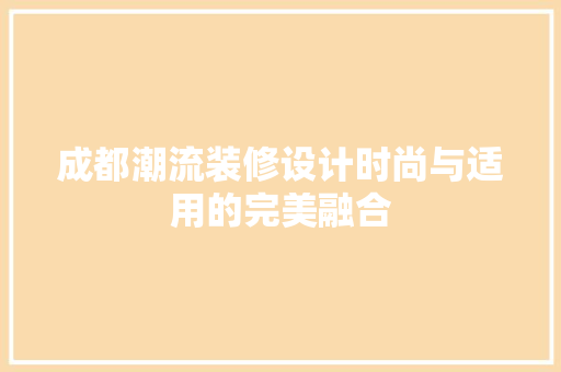 成都潮流装修设计时尚与适用的完美融合