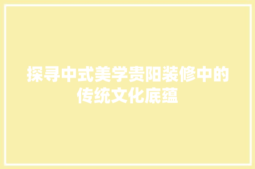 探寻中式美学贵阳装修中的传统文化底蕴