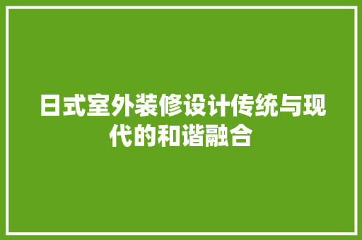 日式室外装修设计传统与现代的和谐融合