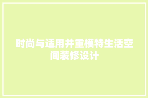 时尚与适用并重模特生活空间装修设计 第1张 时尚与适用并重模特生活空间装修设计 第1张