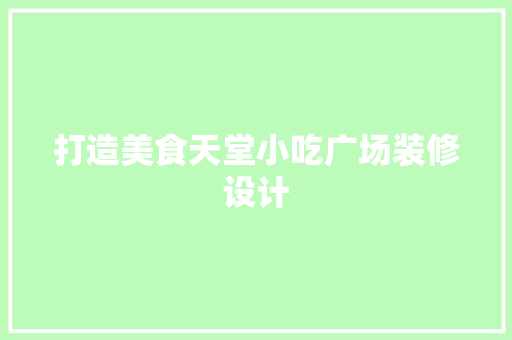打造美食天堂小吃广场装修设计