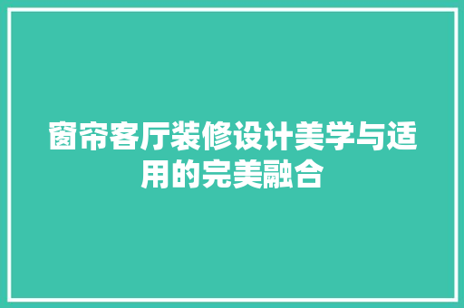窗帘客厅装修设计美学与适用的完美融合  第1张
