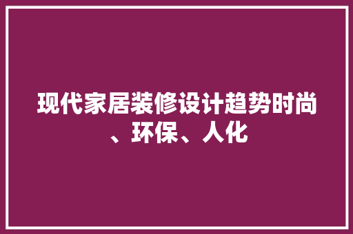 现代家居装修设计趋势时尚、环保、人化