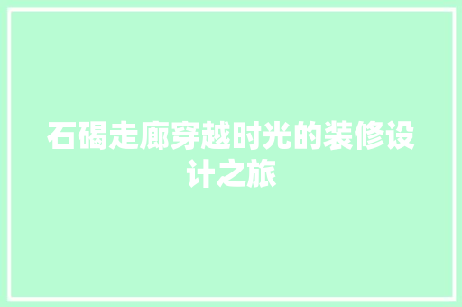石碣走廊穿越时光的装修设计之旅