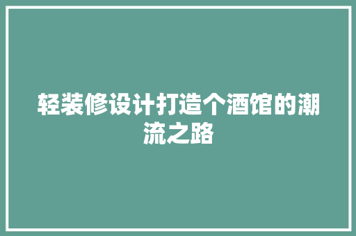 轻装修设计打造个酒馆的潮流之路