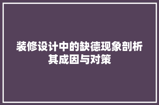 装修设计中的缺德现象剖析其成因与对策