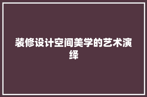 装修设计空间美学的艺术演绎