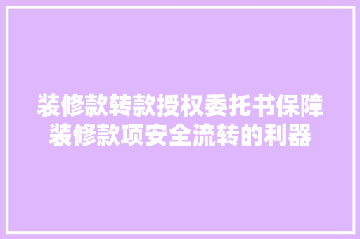 装修款转款授权委托书保障装修款项安全流转的利器