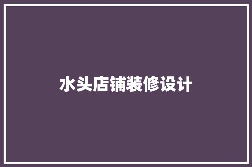 水头店铺装修设计