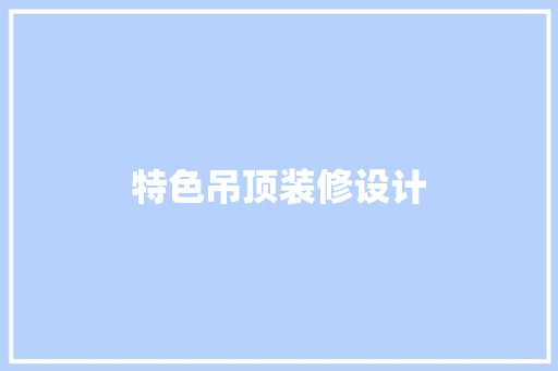 特色吊顶装修设计