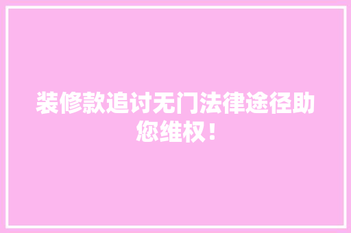 装修款追讨无门法律途径助您维权！