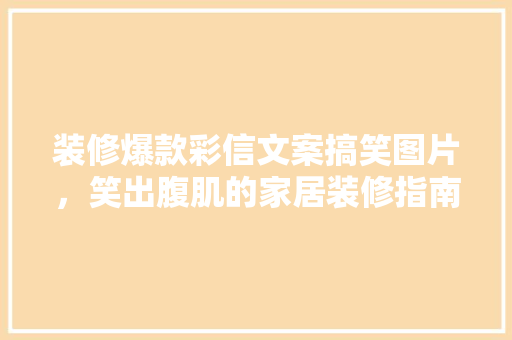 装修爆款彩信文案搞笑图片，笑出腹肌的家居装修指南！