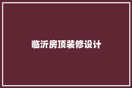 临沂房顶装修设计
