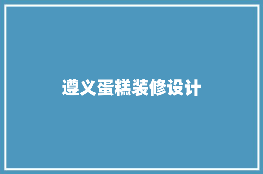 遵义蛋糕装修设计