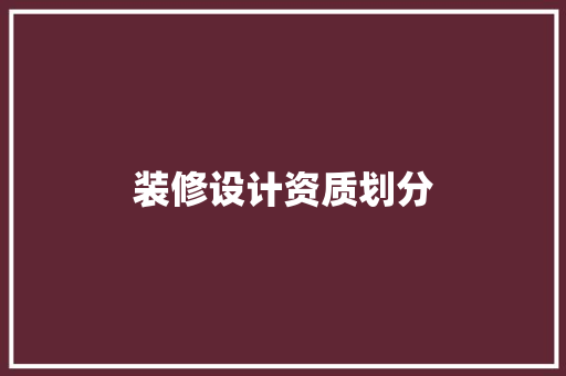 装修设计资质划分  第1张