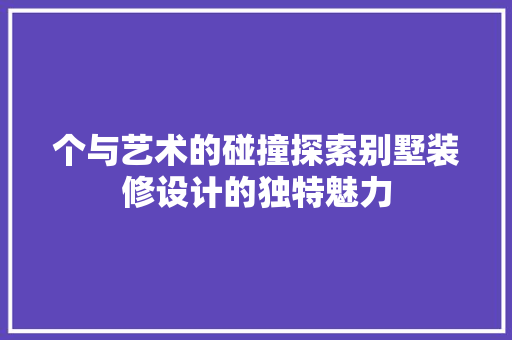 个与艺术的碰撞探索别墅装修设计的独特魅力  第1张