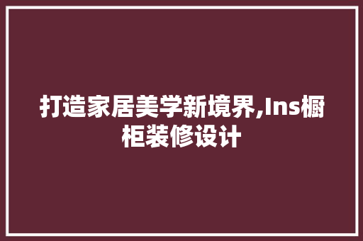 打造家居美学新境界,Ins橱柜装修设计