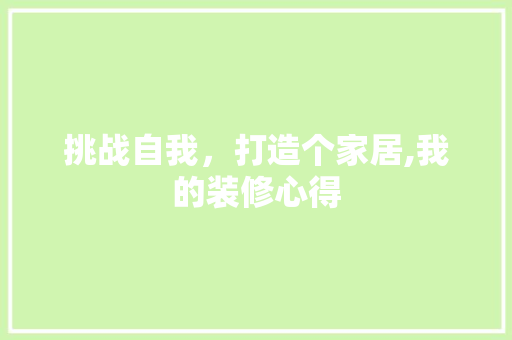 挑战自我,打造个家居,我的装修心得