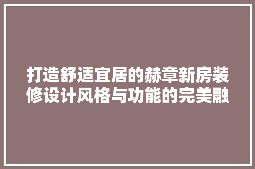 打造舒适宜居的赫章新房装修设计风格与功能的完美融合