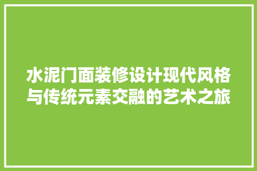 水泥门面装修设计现代风格与传统元素交融的艺术之旅  第1张