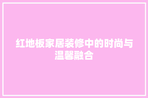 红地板家居装修中的时尚与温馨融合