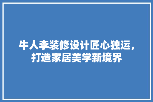 牛人李装修设计匠心独运，打造家居美学新境界