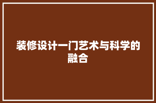 装修设计一门艺术与科学的融合